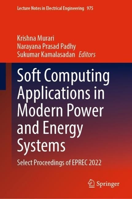 Soft Computing Applications in Modern Power and Energy Systems: Select Proceedings of Eprec 2022 (Hardcover, 2023)