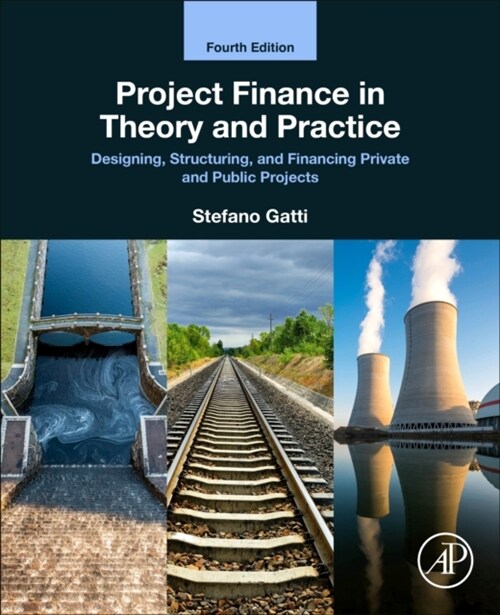 Project Finance in Theory and Practice : Designing, Structuring, and Financing Private and Public Projects (Paperback, 4 ed)