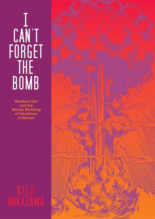 I Cant Forget the Bomb: Barefoot Gen and the Atomic Bombing of Hiroshima: A Memoir (Paperback)