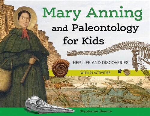 Mary Anning and Paleontology for Kids: Her Life and Discoveries, with 21 Activities (Paperback)