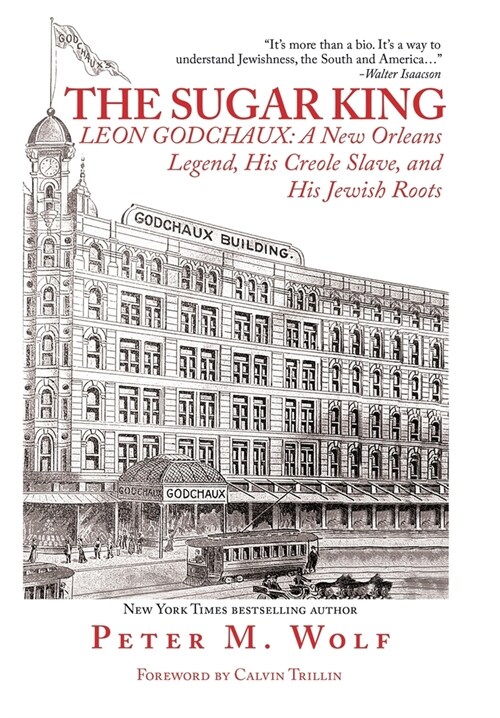 The Sugar King: Leon Godchaux: A New Orleans Legend, His Creole Slave, and His Jewish Roots (Hardcover)