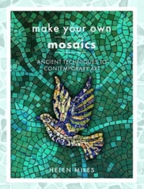 Make Your Own Mosaics : Ancient Techniques to Contemporary Art (Paperback)