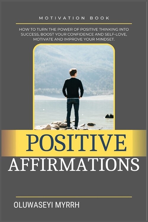 Positive Affirmations: How To Turn The Power Of Positive Thinking Into Success, Boost Your Confidence And Self-Love, Motivate And Improve You (Paperback)