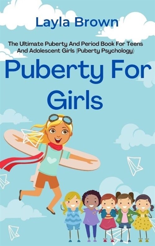 Puberty For Girls: The Ultimate Puberty And Period Book For Teens And Adolescent Girls (Puberty Psychology) (Hardcover)