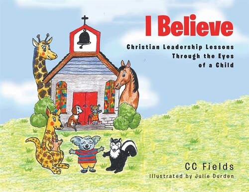 I Believe: Christian Leadership Lessons Through the Eyes of a Child (Paperback)