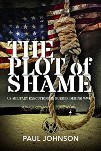 The Plot of Shame : US Military Executions in Europe During WWII (Hardcover)