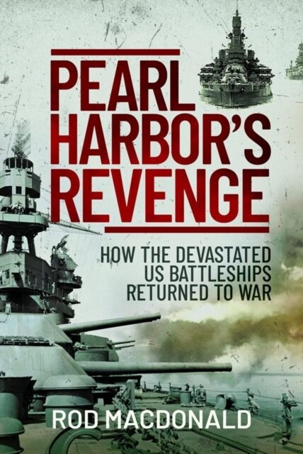 Pearl Harbors Revenge : How the Devastated U.S. Battleships Returned to War (Hardcover)