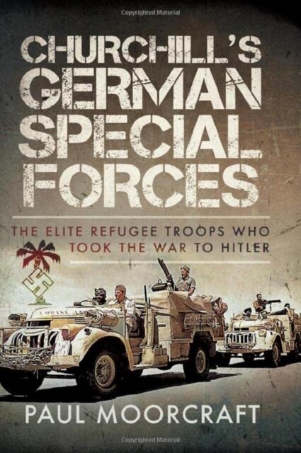 Churchills German Special Forces : The Elite Refugee Troops who took the War to Hitler (Hardcover)