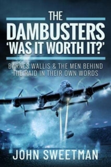 The Dambusters - Was the Raid Worthwhile? : Barnes Wallis and the Men Behind the Operation in Their Own Words (Hardcover)