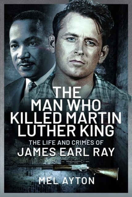 The Man Who Killed Martin Luther King : The Life and Crimes of James Earl Ray (Hardcover)