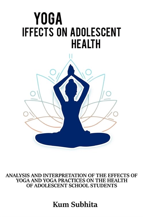 Analysis and interpretation of the effects of yoga and yoga and practices on the health of adolescent school students (Paperback)