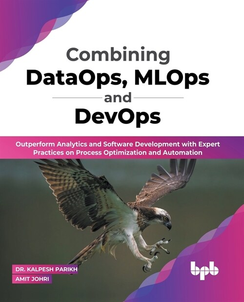 Combining DataOps, MLOps and DevOps: Outperform Analytics and Software Development with Expert Practices on Process Optimization and Automation (Engli (Paperback)