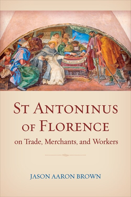 St Antoninus of Florence on Trade, Merchants, and Workers (Hardcover)