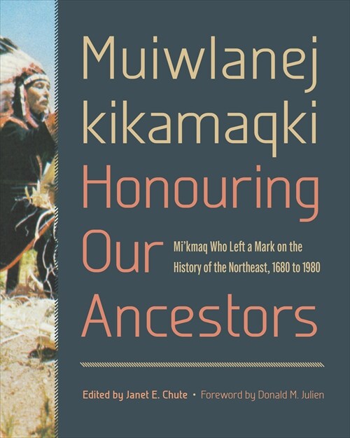 Muiwlanej Kikamaqki Honouring Our Ancestors: Mikmaq Who Left a Mark on the History of the Northeast, 1680 to 1980 (Hardcover)