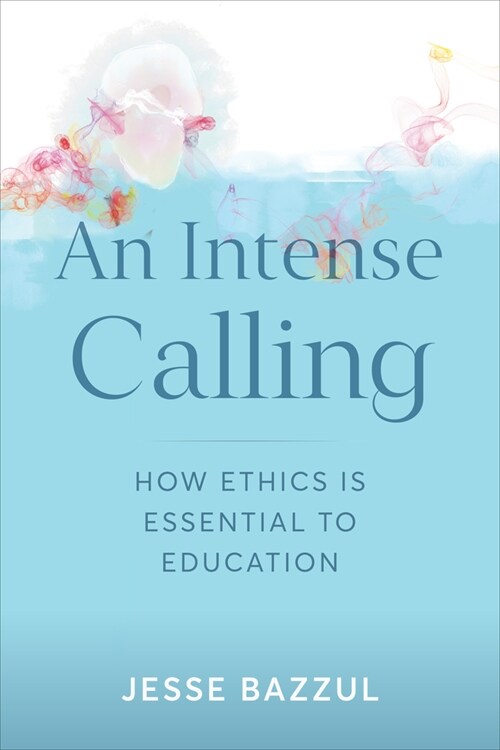 An Intense Calling: How Ethics Is Essential to Education (Hardcover)
