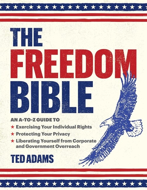 The Freedom Bible: An A-To-Z Guide to Exercising Your Individual Rights, Protecting Your Privacy, Liberating Yourself from Corporate and (Hardcover)