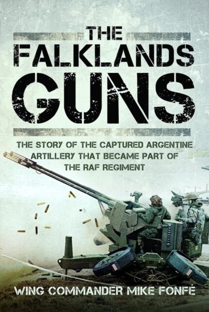 The Falklands Guns : The Story of the Captured Argentine Artillery that Became Part of the RAF Regiment (Hardcover)