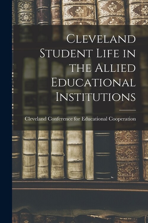 Cleveland Student Life in the Allied Educational Institutions (Paperback)