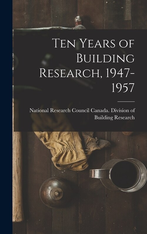 Ten Years of Building Research, 1947-1957 (Hardcover)