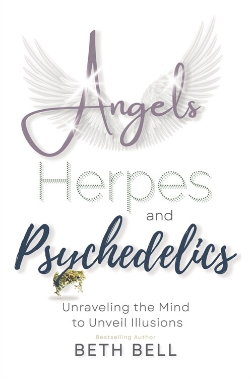 Angels, Herpes and Psychedelics: Unraveling the Mind to Unveil Illusions (Paperback)