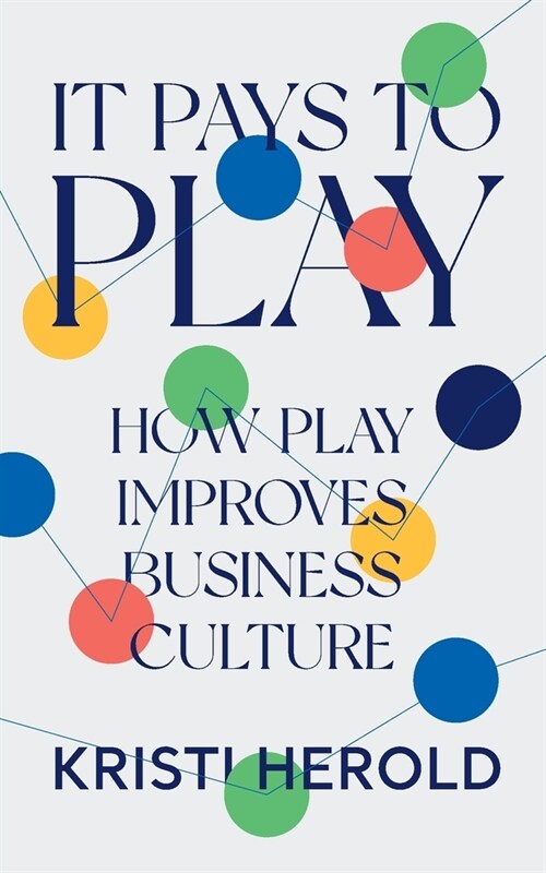 It Pays to PLAY: How Play Improves Business Culture (Paperback)