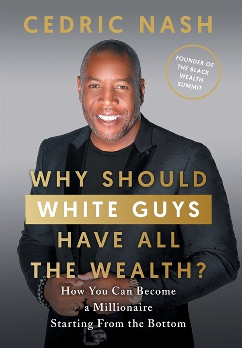 Why Should White Guys Have All the Wealth?: How You Can Become a Millionaire Starting From the Bottom (Hardcover)