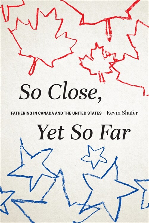 So Close, Yet So Far: Fathering in Canada and the United States (Hardcover)