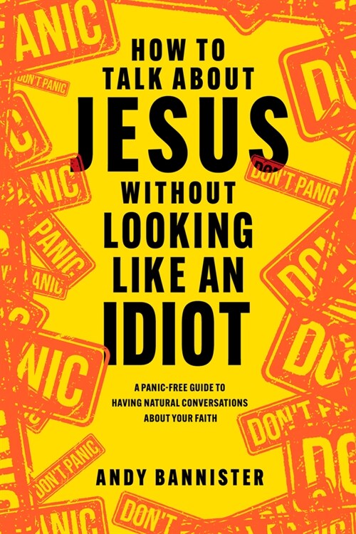 How to Talk about Jesus Without Looking Like an Idiot: A Panic-Free Guide to Having Natural Conversations about Your Faith (Paperback)