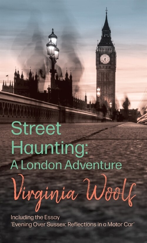 Street Haunting : A London Adventure;Including the Essay Evening Over Sussex: Reflections in a Motor Car (Hardcover)