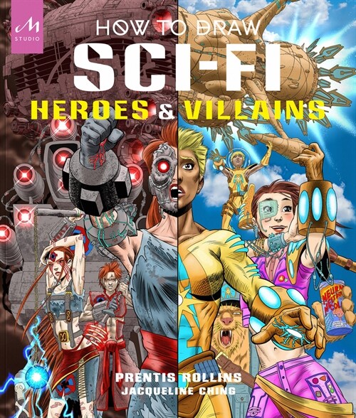 How to Draw Sci-Fi Heroes and Villains: Brainstorm, Design, and Bring to Life Teams of Cosmic Characters, Atrocious Androids, Celestial Creatures - An (Paperback)