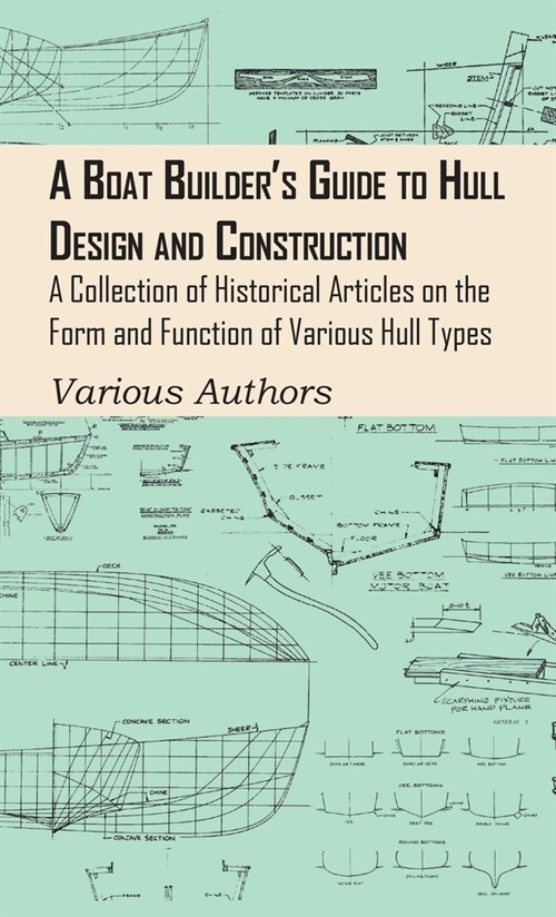 Boat Builders Guide to Hull Design and Construction - A Collection of Historical Articles on the Form and Function of Various Hull Types (Hardcover)