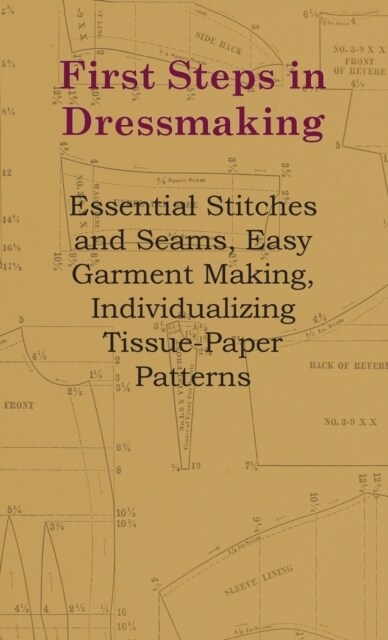 First Steps In Dressmaking - Essential Stitches And Seams, Easy Garment Making, Individualizing Tissue-Paper Patterns (Hardcover)