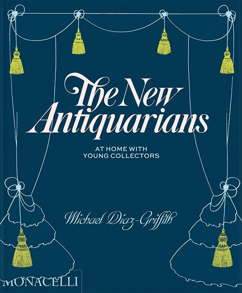 The New Antiquarians: At Home with Young Collectors (Hardcover)