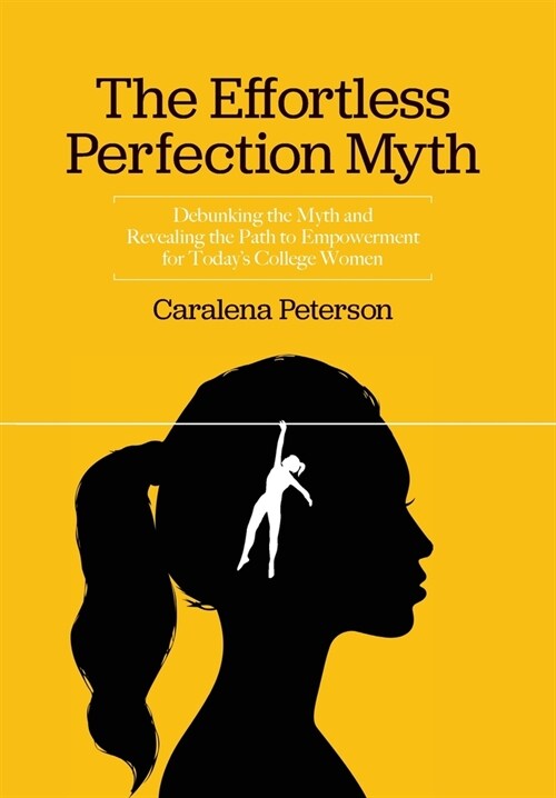 The Effortless Perfection Myth: Debunking the Myth and Revealing the Path to Empowerment for Todays College Women (Hardcover)