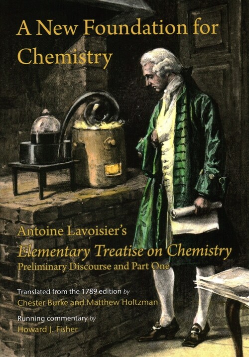 A New Foundation for Chemistry: Antoine Lavoisiers Elementary Treatise on Chemistry, Preliminary Discourse and Part One (Paperback)