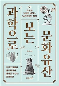 과학으로 보는 문화유산 :주먹도끼에서 반도체까지 미래를 꿈꾸는 문화유산 