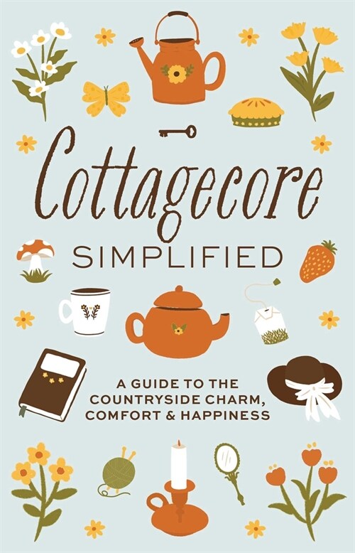 Cottagecore Simplified: A Guide to Countryside Charm, Comfort and Happiness (Hardcover)