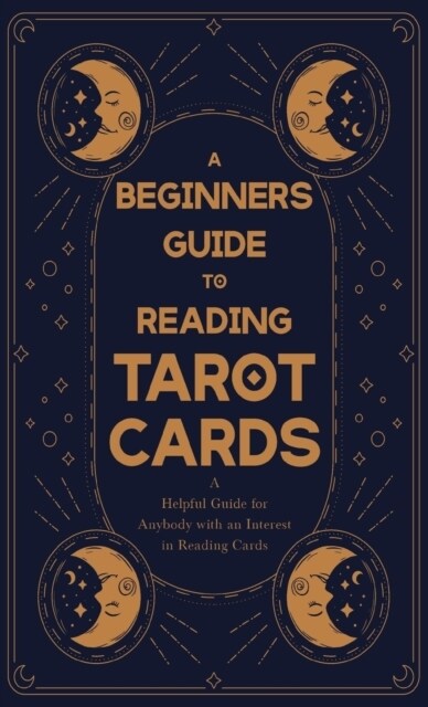 A Beginners Guide to Reading Tarot Cards - A Helpful Guide for Anybody with an Interest in Reading Cards (Hardcover)