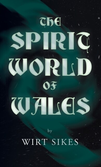 The Spirit World of Wales - Including Ghosts, Spectral Animals, Household Fairies, the Devil in Wales and Angelic Spirits (Folklore History Series) (Hardcover)
