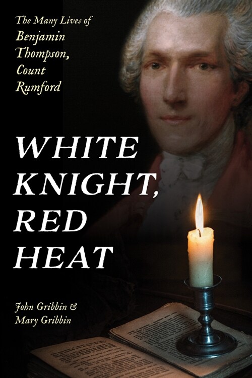 White Knight, Red Heat: The Many Lives of Benjamin Thompson, Count Rumford (Hardcover)