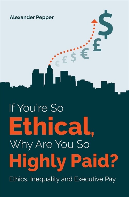 If Youre So Ethical, Why Are You So Highly Paid?: Ethics, Inequality and Executive Pay (Paperback)