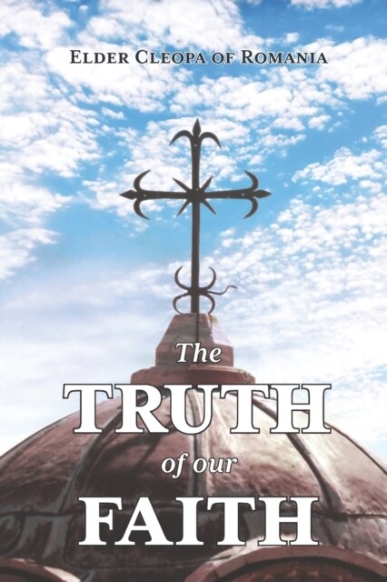 The Truth of our Faith: Discourses from Holy Scripture on the Tenets of Christian Orthodoxy (Paperback)