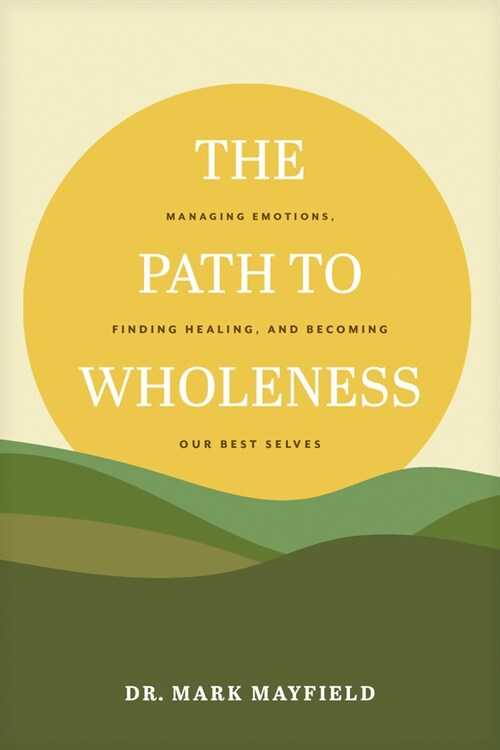 The Path to Wholeness: Managing Emotions, Finding Healing, and Becoming Our Best Selves (Paperback)