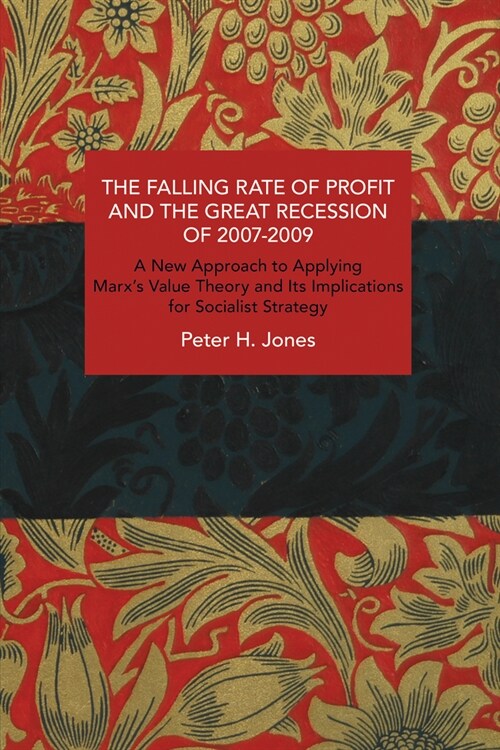 The Falling Rate of Profit and the Great Recession of 2007-2009: A New Approach to Applying Marxs Value Theory and Its Implications for Socialist Str (Paperback)