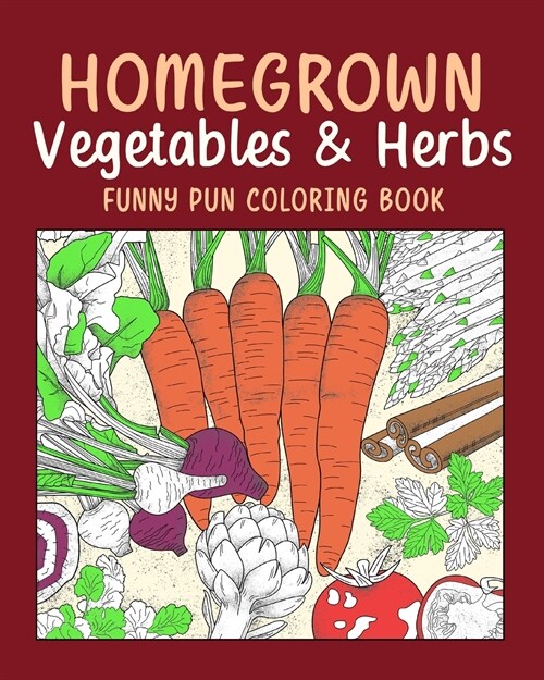 (Edit - Invite only) Homegrown Vegetables Herbs Funny Pun Coloring Book: Vegetable Coloring Pages, Gardening Coloring Book, Backyard, Carrot, Okie Dok (Paperback)