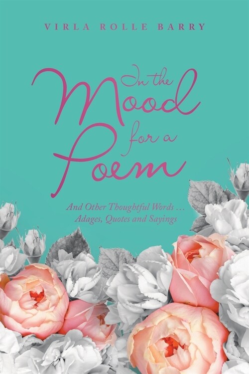 In the Mood for a Poem: And Other Thoughtful Words... Adages, Quotes and Sayings (Paperback)