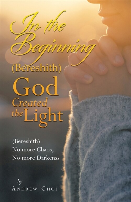 In the Beginning (Bereshith) God Created the Light: (Bereshith) No More Chaos, No More Darkenss (Paperback)