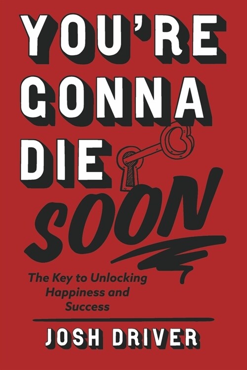 Youre Gonna Die Soon: The Key to Unlocking Happiness and Success (Paperback)