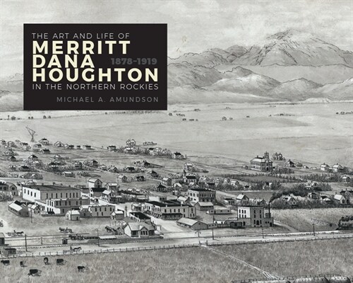 The Art and Life of Merritt Dana Houghton in the Northern Rockies, 1878-1919 (Hardcover)