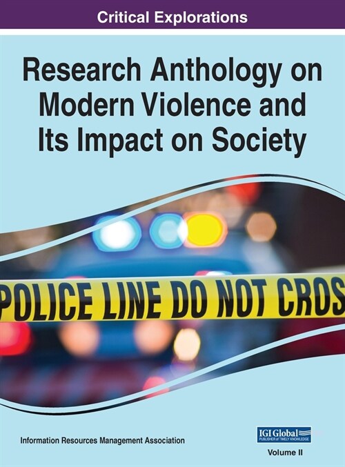 Research Anthology on Modern Violence and Its Impact on Society, VOL 2 (Hardcover)